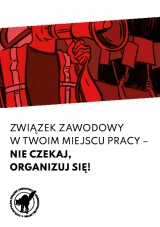 Związek zawodowy w Twoim miejscu pracy. Nie czekaj - organizuj się!